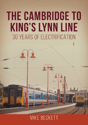 Бумажная книга «The Cambridge to King's Lynn Line: 30 Years of Electrification», автор Майк Бекетт - фото №1