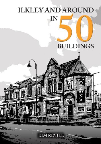 Бумажная книга «Ilkley and Around in 50 Buildings», автор Ким Ревилл - фото №1