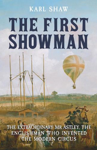 Бумажная книга «The First Showman: The Extraordinary Mr Astley, The Englishman Who Invented the Modern Circus», автор Карл Шоу - фото №1