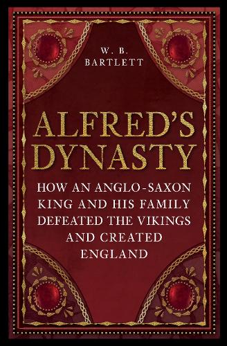 Бумажная книга «Alfred's Dynasty: How an Anglo-Saxon King and his Family Defeated the Vikings and Created England», автор У. Б. Бартлетт - фото №1