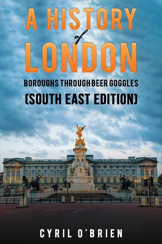 Бумажная книга «A History of London Boroughs Through Beer Goggles (South East Edition)», автор Сирил О'Брайен - фото №1