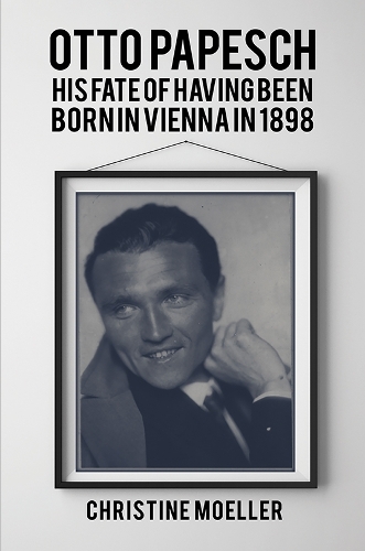 Бумажная книга «Otto Papesch: His Fate of Having Been Born in Vienna in 1898», автор Кристин Мёллер - фото №1