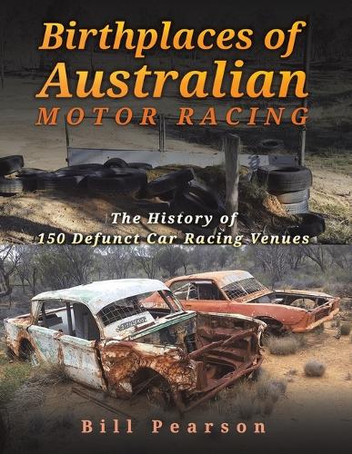 Бумажная книга «Birthplaces of Australian Motor Racing: The History of 150 Defunct Car Racing Venues», автор Билл Пирсон - фото №1