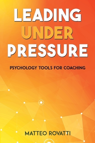 Паперова книга «Leading Under Pressure - Psychology Tools for Coaching», автор Маттео Роватті - фото №1