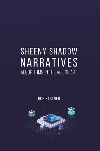 Паперова книга «Sheeny Shadow Narratives: Algorithms In The Age of Art», автор Боб Кастнер - фото №1