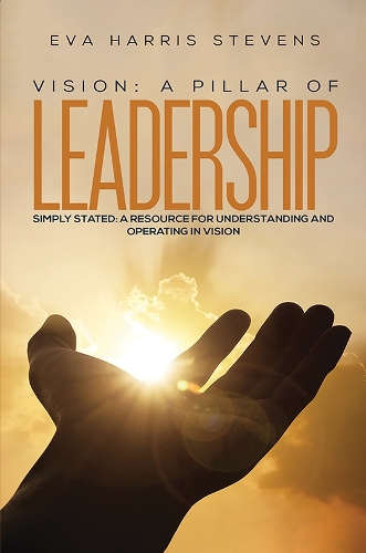 Бумажная книга «Vision: A Pillar of Leadership: Simply Stated: A Resource for Understanding and Operating in Vision», автор Ева Харрис Стивенс - фото №1