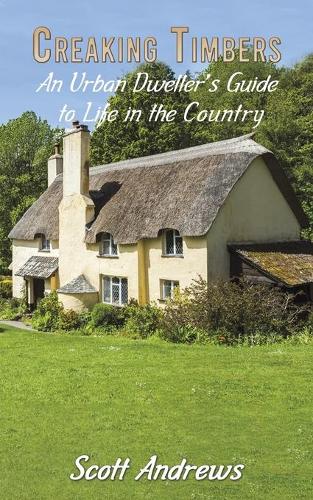 Бумажная книга «Creaking Timbers: An Urban Dweller's Guide to Life in the Country», автор Скотт Эндрюс - фото №1