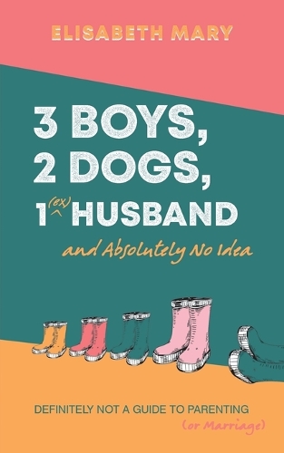 Бумажная книга «3 Boys, 2 Dogs, 1 (Ex) Husband and Absolutely No Idea: Definitely not a guide to parenting (or Marriage)», автор Элизабет Мэри - фото №1