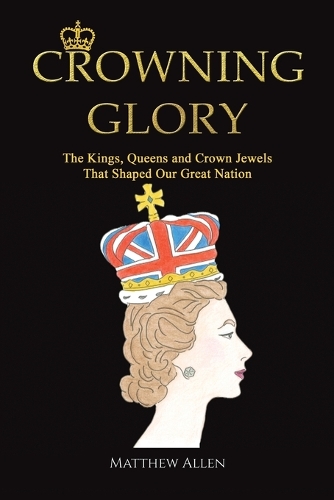 Бумажная книга «Crowning Glory: The Kings, Queens and Crown Jewels That Shaped Our Great Nation», автор Мэтью Аллен - фото №1
