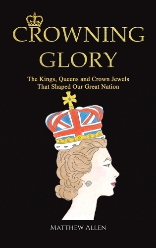 Бумажная книга «Crowning Glory: The Kings, Queens and Crown Jewels That Shaped Our Great Nation», автор Мэтью Аллен - фото №1