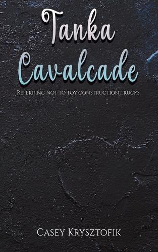 Бумажная книга «Tanka Cavalcade: Referring not to toy construction trucks», автор Кейси Криштофик - фото №1