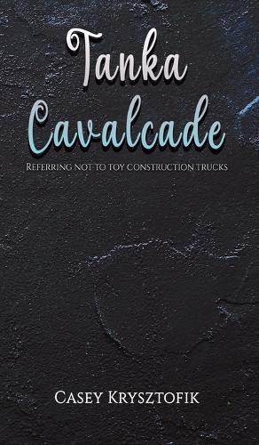 Бумажная книга «Tanka Cavalcade: Referring not to toy construction trucks», автор Кейси Криштофик - фото №1