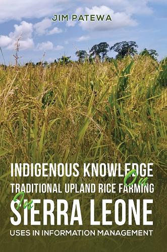 Бумажная книга «Indigenous Knowledge on Traditional Upland Rice Farming in Sierra Leone: Uses in Information Management», автор Джим Патева - фото №1