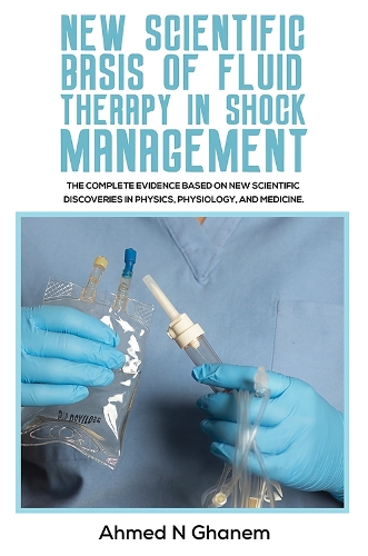 Бумажная книга «New Scientific Basis of Fluid Therapy in Shock Management: The Complete Evidence Based On New Scientific Discoveries In Physics, Physiology, And Medicine.», автор Ахмед Н. Ганем - фото №1