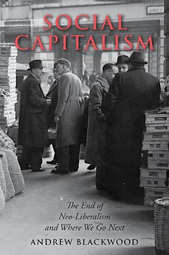 Бумажная книга «Social Capitalism: The End of Neo-Liberalism and Where We Go Next», автор Эндрю Блэквуд - фото №1