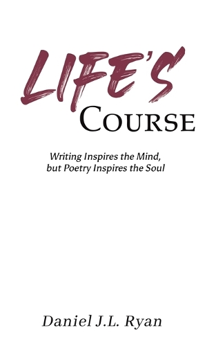 Бумажная книга «Life's Course: Writing Inspires the Mind, but Poetry Inspires the Soul», автор Дэниел Дж. Л. Райан - фото №1