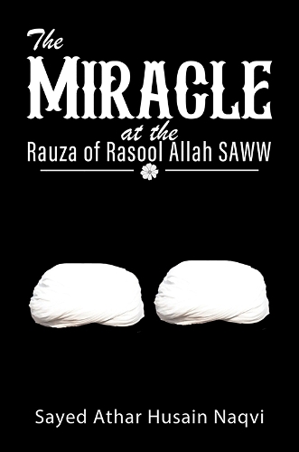 Бумажная книга «The Miracle at the Rauza of Rasool Allah SAWW», автор Сайед Атар Хусайн Накви - фото №1