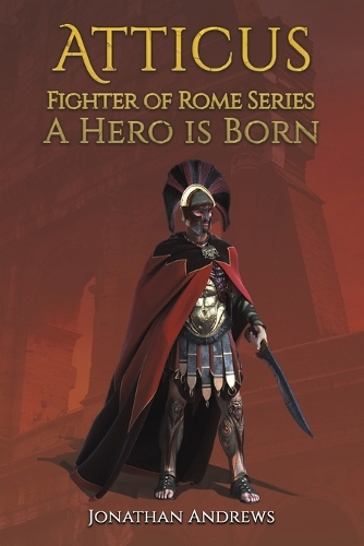 Бумажная книга «Atticus, Fighter of Rome Series: A Hero is Born», автор Джонатан Эндрюс - фото №1