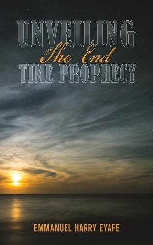 Паперова книга «Unveiling the End Time Prophecy», автор Еммануель Гаррі Еяфе - фото №1