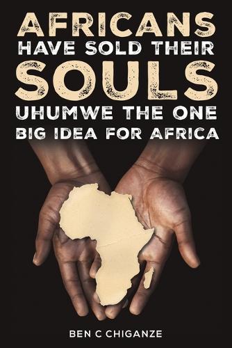 Бумажная книга «Africans Have Sold Their Souls: Uhumwe the One Big Idea for Africa», автор Бен К. Чиганзе - фото №1