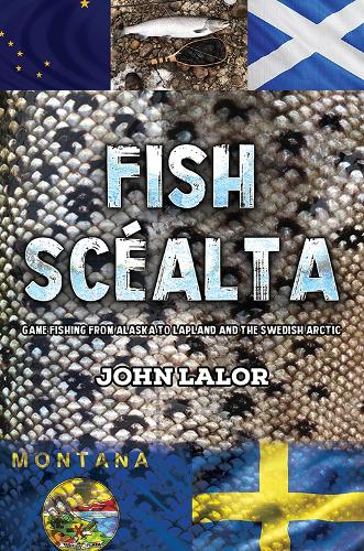 Бумажная книга «Fish Scéalta: Game Fishing from Alaska to Lapland and the Swedish Arctic», автор Джон Лалор - фото №1