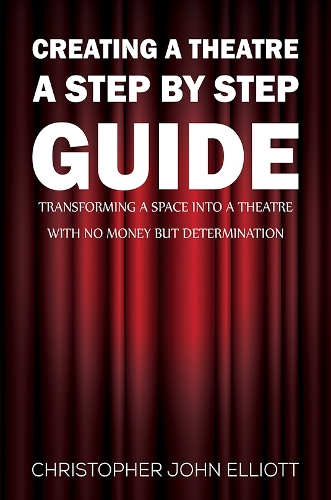 Бумажная книга «Creating a Theatre – A Step by Step Guide: Transforming a space into a theatre with no money but determination», автор Кристофер Джон Эллиотт - фото №1