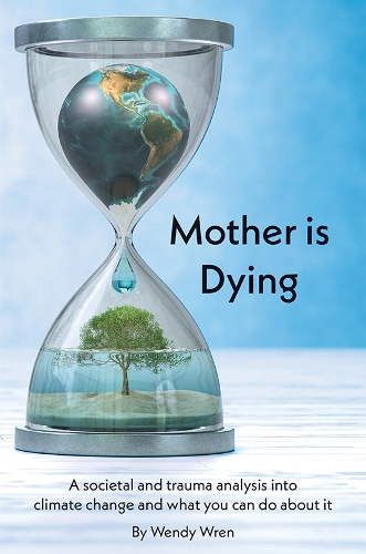 Паперова книга «Mother is Dying: A societal and trauma analysis into climate change and what you can do about it», автор Венді Рен - фото №1