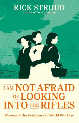 Бумажная книга «I Am Not Afraid of Looking into the Rifles: Women of the Resistance in World War One» - фото №1