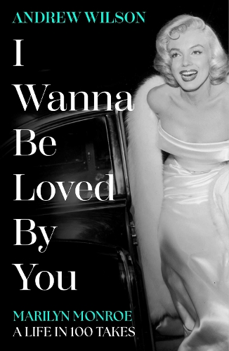 Бумажная книга «I Wanna Be Loved By You: Marilyn Monroe, A Life in 100 Takes», автор Эндрю Уилсон - фото №1