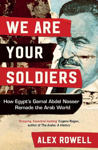 Паперова книга «We Are Your Soldiers: How Egypt's Gamal Abdel Nasser Remade the Arab World», автор Алекс Ровелл - фото №1