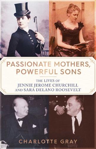 Бумажная книга «Passionate Mothers, Powerful Sons: The Lives of Jennie Jerome Churchill and Sara Delano Roosevelt», автор Шарлотта Грей - фото №1