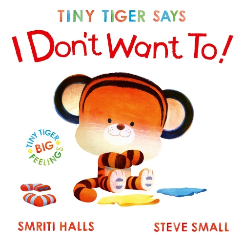 Бумажная книга «Tiny Tiger Says I Don't Want To: perfect for tiny tigers with BIG feelings!», автор Смрити Холс - фото №1