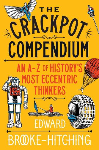 Паперова книга «The Crackpot Compendium: A mind-boggling and fascinating A-Z of history's most eccentric thinkers», автор Едвард Брук-Хітчінг - фото №1