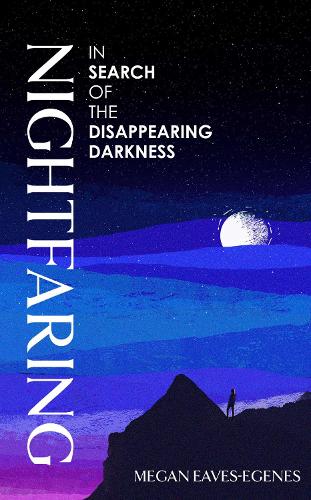 Паперова книга «Nightfaring: In Search of the Disappearing Darkness», автор Меган Івс-Егенс - фото №1