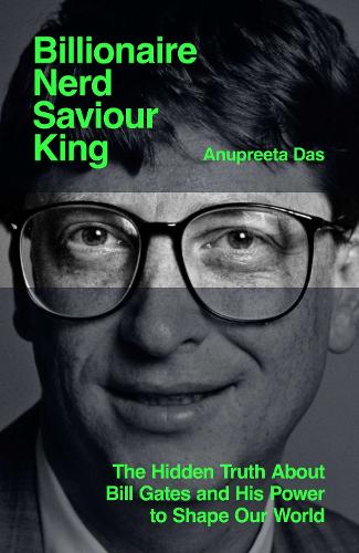 Бумажная книга «Billionaire, Nerd, Saviour, King: The Hidden Truth About Bill Gates and His Power to Shape Our World», автор Ануприта Дас - фото №1