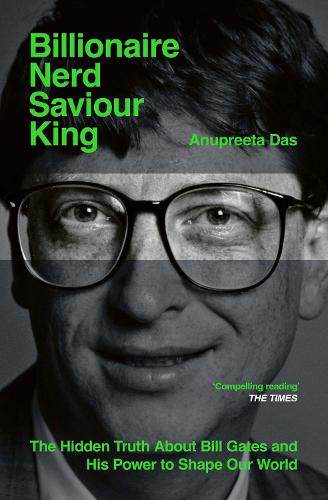 Бумажная книга «Billionaire, Nerd, Saviour, King: The Hidden Truth About Bill Gates and His Power to Shape Our World», автор Ануприта Дас - фото №1