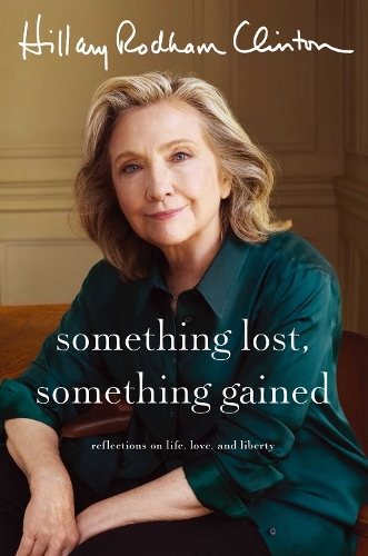 Паперова книга «Something Lost, Something Gained: Reflections on Life, Love and Liberty», автор Хілларі Родем Клінтон - фото №1