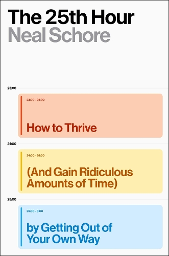 Бумажная книга «The 25th Hour: How to Thrive (And Gain Ridiculous Amounts of Time) by Getting Out of Your Own Way», автор Нил Шор - фото №1