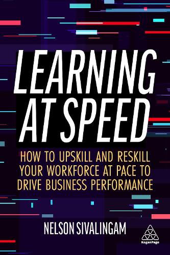 Паперова книга «Learning at Speed: How to Upskill and Reskill your Workforce at Pace to Drive Business Performance», автор Нельсон Сівалінгам - фото №1