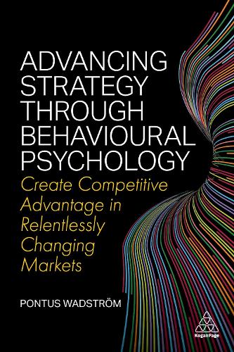 Бумажная книга «Advancing Strategy through Behavioural Psychology: Create Competitive Advantage in Relentlessly Changing Markets», автор Понтус Вадстрем - фото №1
