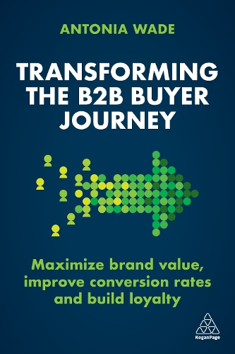 Бумажная книга «Transforming the B2B Buyer Journey: Maximize brand value, improve conversion rates and build loyalty», автор Антония Уэйд - фото №1