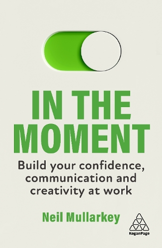 Бумажная книга «In the Moment: Build Your Confidence, Communication and Creativity at Work», автор Нил Малларки - фото №1