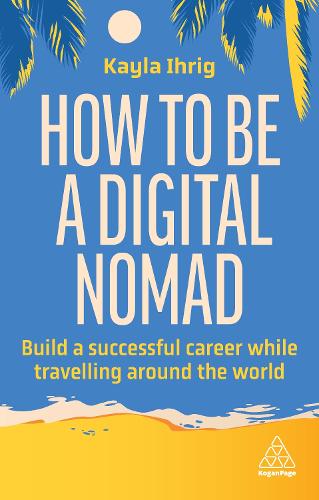 Бумажная книга «How to Be a Digital Nomad: Build a Successful Career While Travelling the World», автор Кайла Ихриг - фото №1
