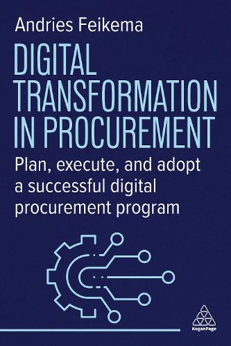 Бумажная книга «Digital Transformation in Procurement: Plan, Execute, and Adopt a Successful Digital Procurement Program», автор Андрис Фейкема - фото №1
