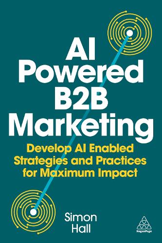 Бумажная книга «AI-Powered B2B Marketing: Develop AI-Enabled Strategies and Practices for Maximum Impact», автор Саймон Холл - фото №1
