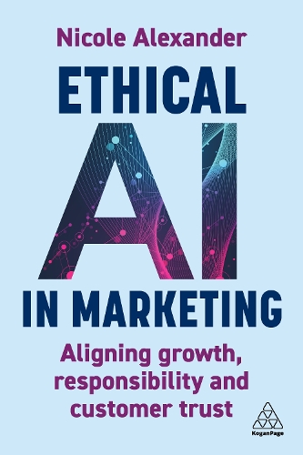 Бумажная книга «Ethical AI in Marketing: Aligning Growth, Responsibility and Customer Trust», автор Николь Александер - фото №1