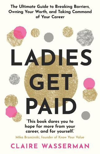Бумажная книга «Ladies Get Paid: Breaking Barriers, Owning Your Worth, and Taking Command of Your Career», автор Клэр Вассерман - фото №1