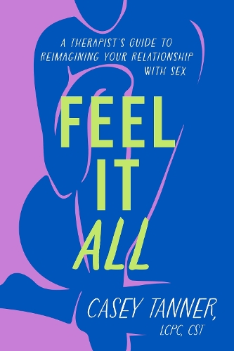 Бумажная книга «Feel It All: A Therapist's Guide to Reimagining Your Relationship with Sex», автор Кейси Таннер - фото №1