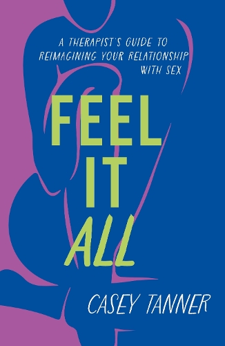 Бумажная книга «Feel It All: A Therapist's Guide to Reimagining Your Relationship with Sex», автор Кейси Таннер - фото №1