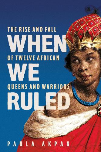Бумажная книга «When We Ruled: The Rise and Fall of Twelve African Queens and Warriors», автор Паула Акпан - фото №1